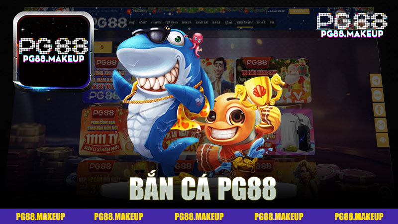 Bắn cá Pg88 - Trải nghiệm game bắn cá đỉnh cao và cơ hội trúng lớn